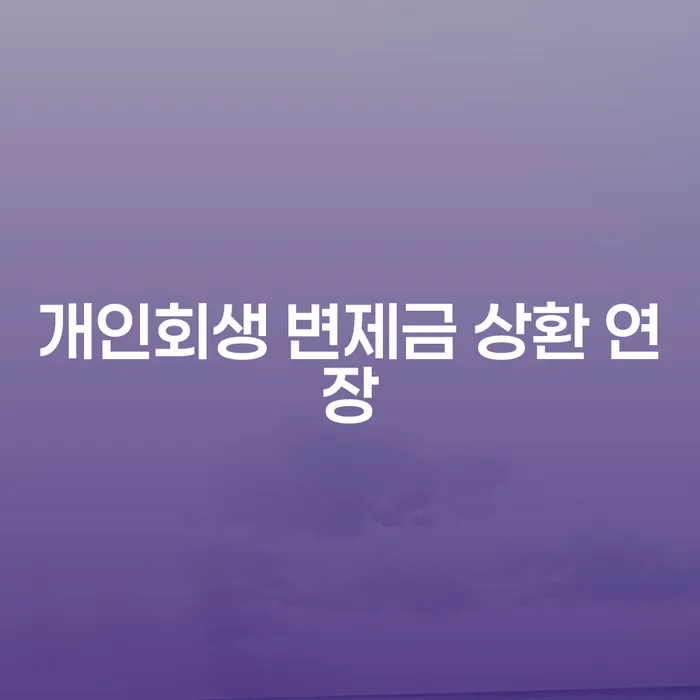 개인회생 변제금 상환 연장, 어떻게 신청하고 효과적으로 활용할 수 있을까요?