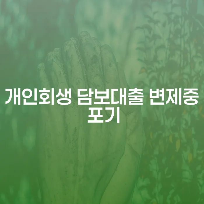 개인회생 담보대출 변제중 포기, 현명한 선택일까요?